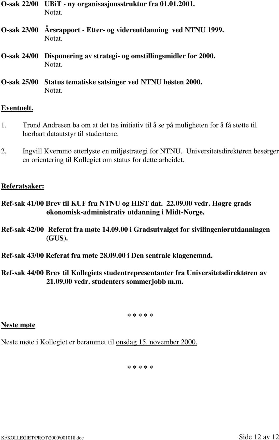 Universitetsdirektøren besørger en orientering til Kollegiet om status for dette arbeidet. Referatsaker: Ref-sak 41/00 Brev til KUF fra NTNU og HIST dat. 22.09.00 vedr.