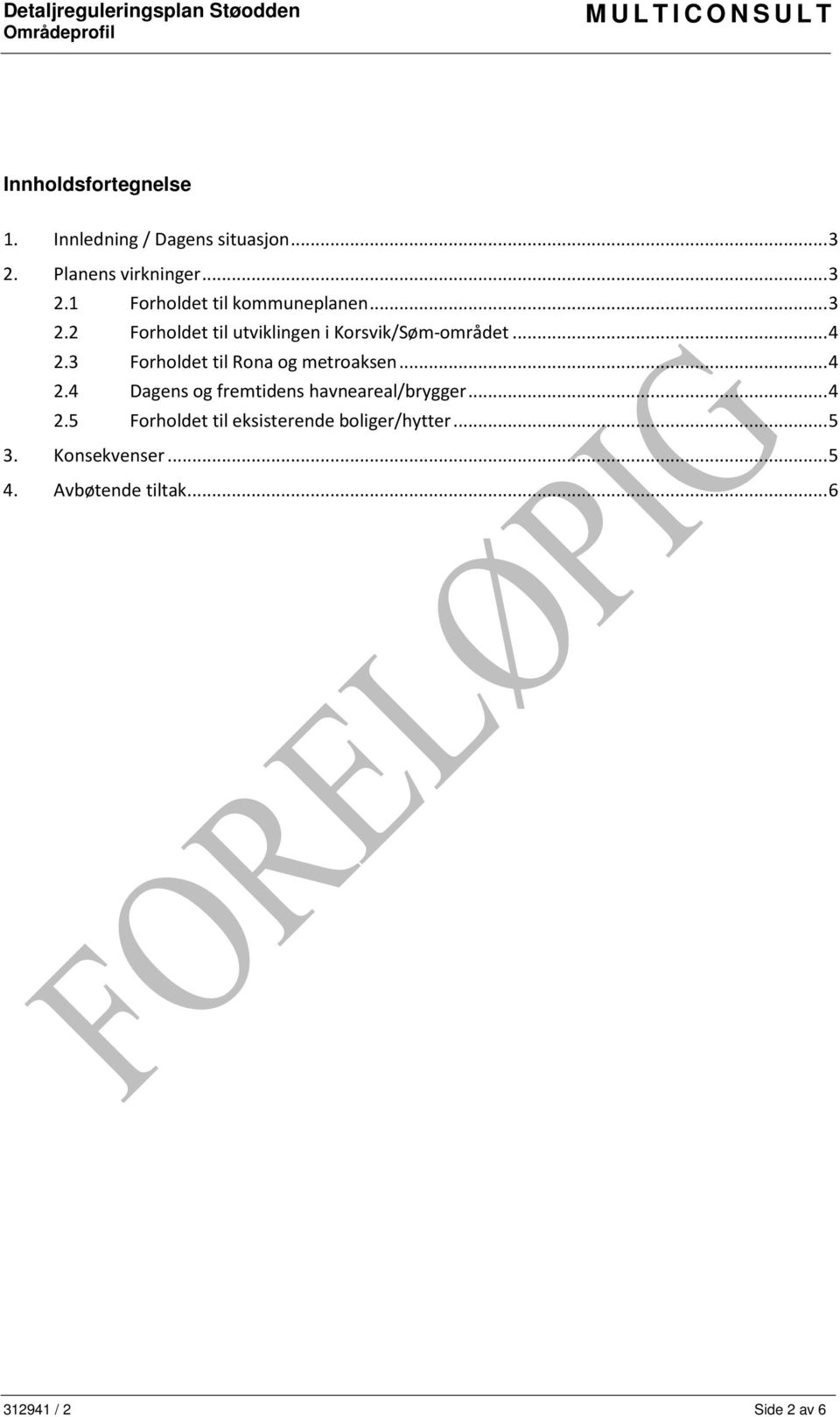 3 Forholdet til Rona og metroaksen... 4 2.4 Dagens og fremtidens havneareal/brygger... 4 2.5 Forholdet til eksisterende boliger/hytter.