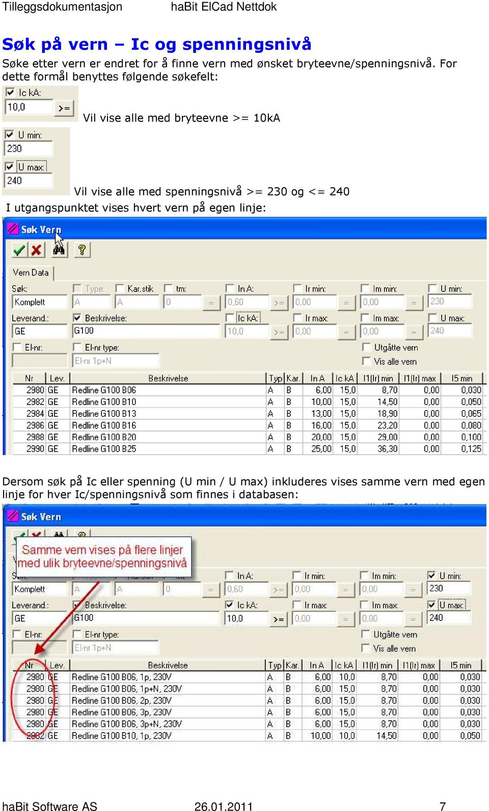 230 og <= 240 I utgangspunktet vises hvert vern på egen linje: Dersom søk på Ic eller spenning (U min / U max)