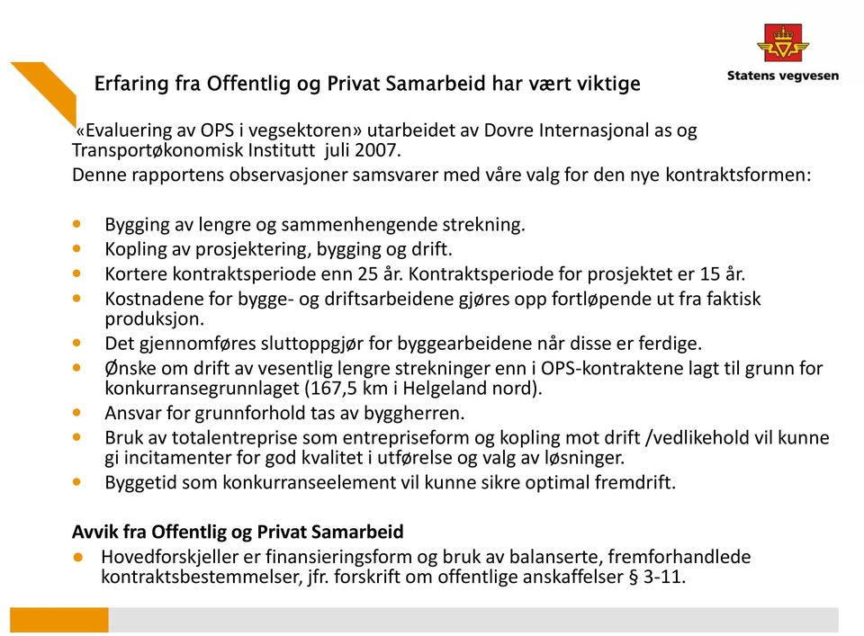 Kortere kontraktsperiode enn 25 år. Kontraktsperiode for prosjektet er 15 år. Kostnadene for bygge- og driftsarbeidene gjøres opp fortløpende ut fra faktisk produksjon.