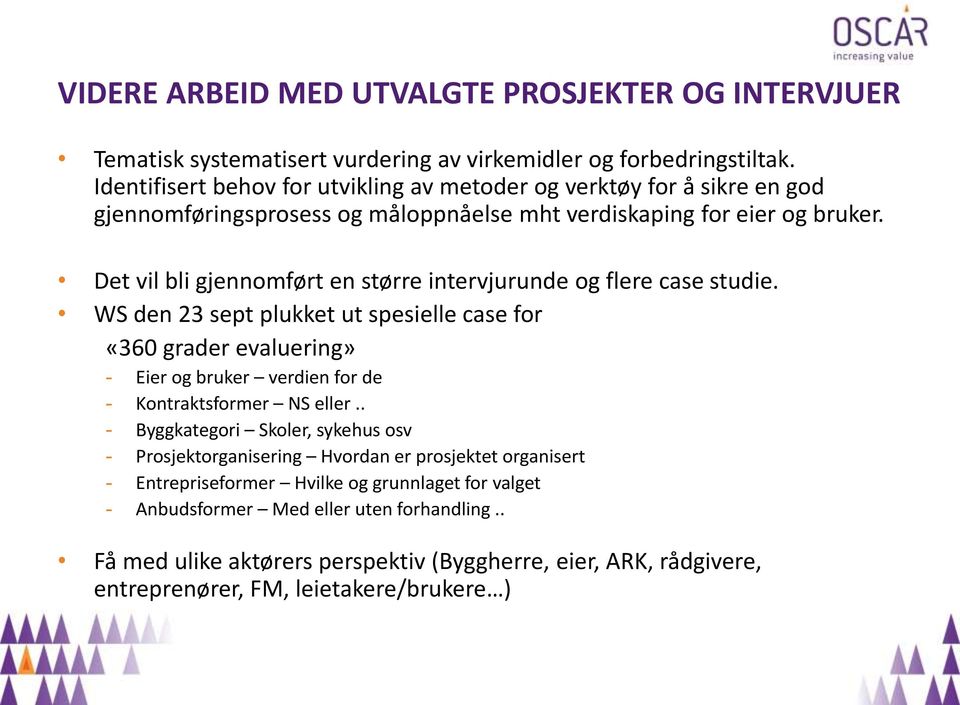 Det vil bli gjennomført en større intervjurunde og flere case studie.