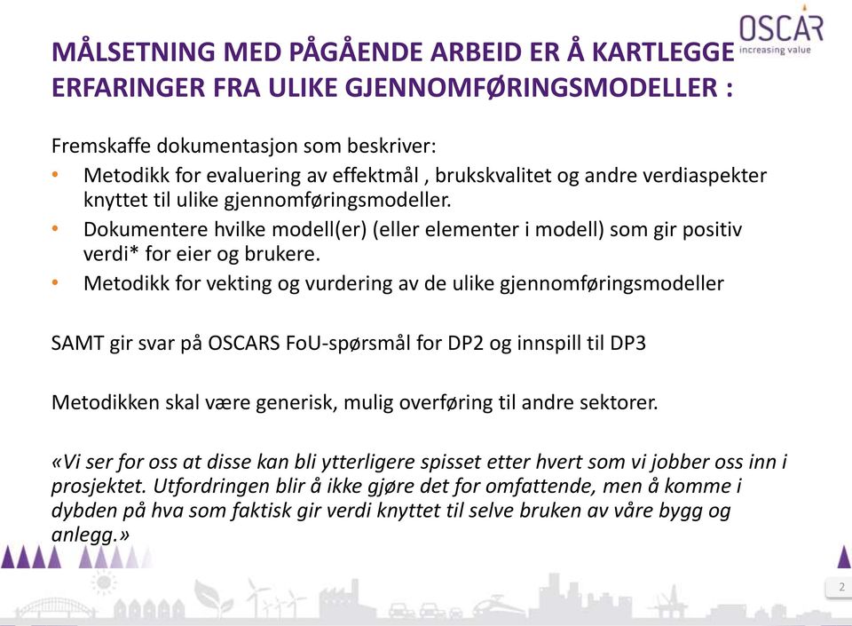 Metodikk for vekting og vurdering av de ulike gjennomføringsmodeller SAMT gir svar på OSCARS FoU-spørsmål for DP2 og innspill til DP3 Metodikken skal være generisk, mulig overføring til andre