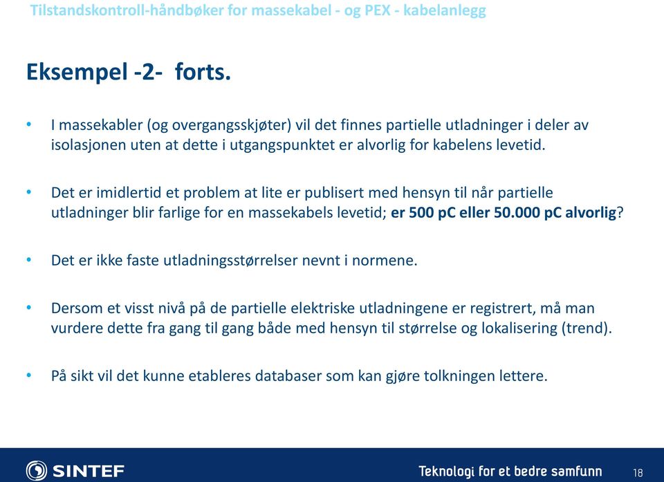 Det er imidlertid et problem at lite er publisert med hensyn til når partielle utladninger blir farlige for en massekabels levetid; er 500 pc eller 50.000 pc alvorlig?