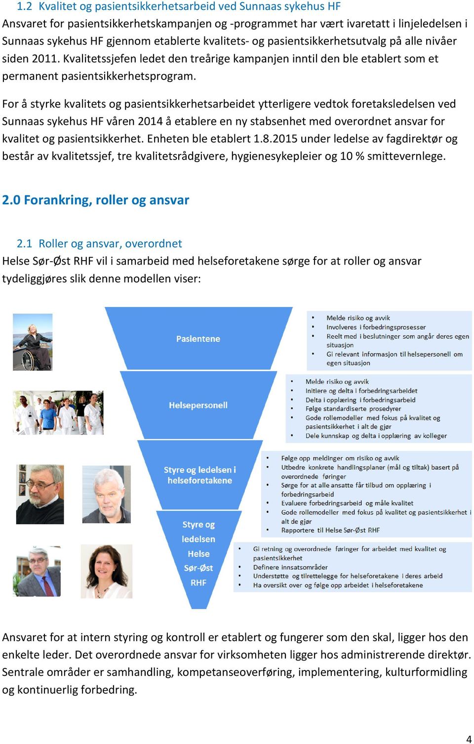 For å styrke kvalitets og pasientsikkerhetsarbeidet ytterligere vedtok foretaksledelsen ved Sunnaas sykehus HF våren 2014 å etablere en ny stabsenhet med overordnet ansvar for kvalitet og