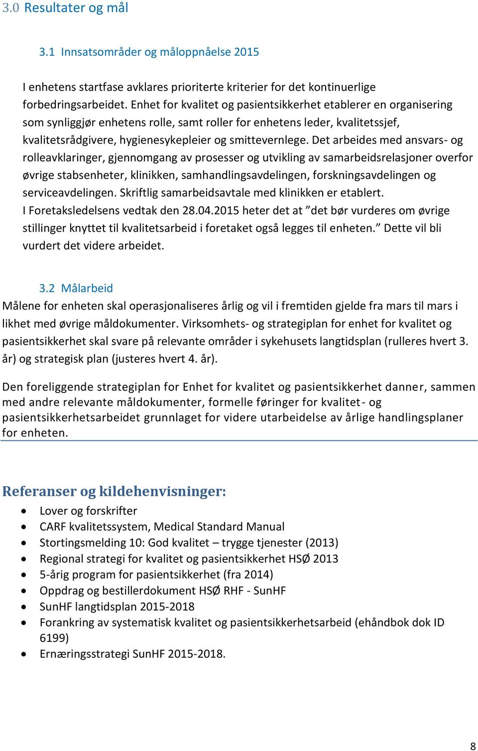 Det arbeides med ansvars- og rolleavklaringer, gjennomgang av prosesser og utvikling av samarbeidsrelasjoner overfor øvrige stabsenheter, klinikken, samhandlingsavdelingen, forskningsavdelingen og