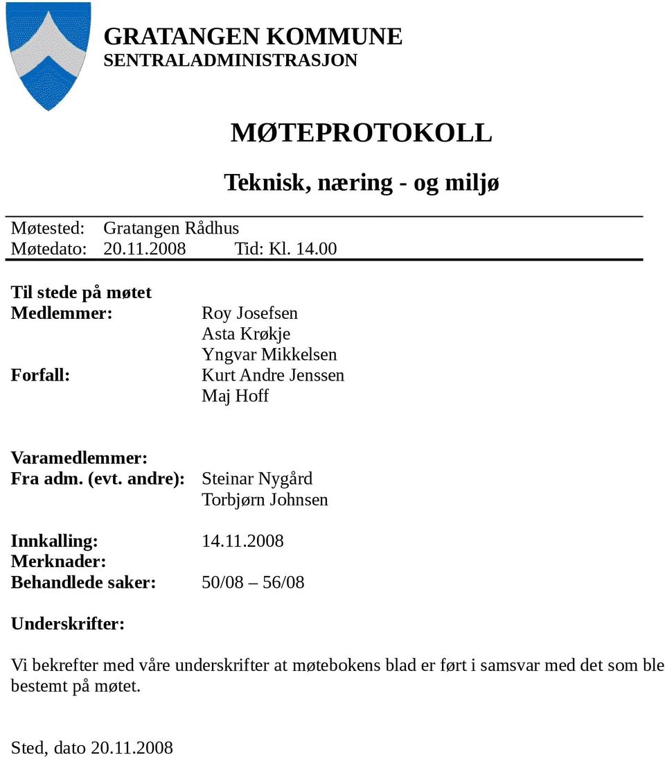 Andre Jenssen Maj Hoff Varamedlemmer: Fra adm. (evt. andre): Steinar Nygård Torbjørn Johnsen Innkalling: 14.11.