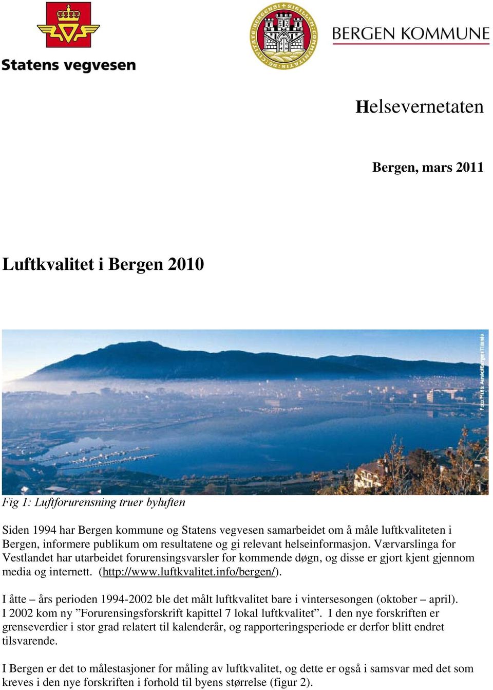 (http://www.luftkvalitet.info/bergen/). I åtte års perioden 1994-22 ble det målt luftkvalitet bare i vintersesongen (oktober april). I 22 kom ny Forurensingsforskrift kapittel 7 lokal luftkvalitet.