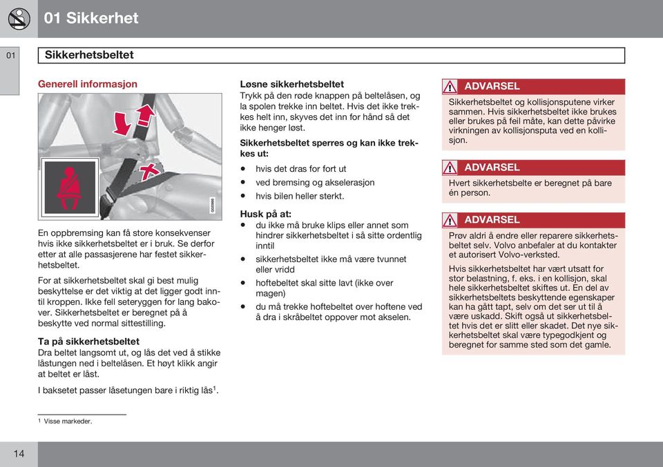 Sikkerhetsbeltet er beregnet på å beskytte ved normal sittestilling. Ta på sikkerhetsbeltet Dra beltet langsomt ut, og lås det ved å stikke låstungen ned i beltelåsen.