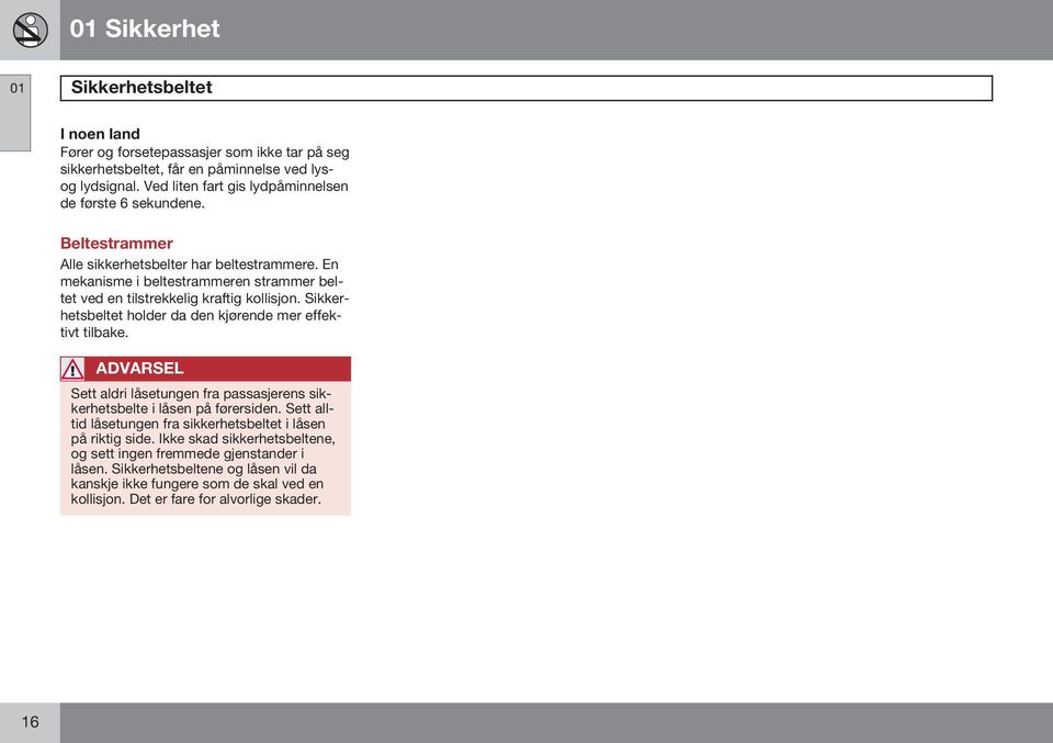 En mekanisme i beltestrammeren strammer beltet ved en tilstrekkelig kraftig kollisjon. Sikkerhetsbeltet holder da den kjørende mer effektivt tilbake.