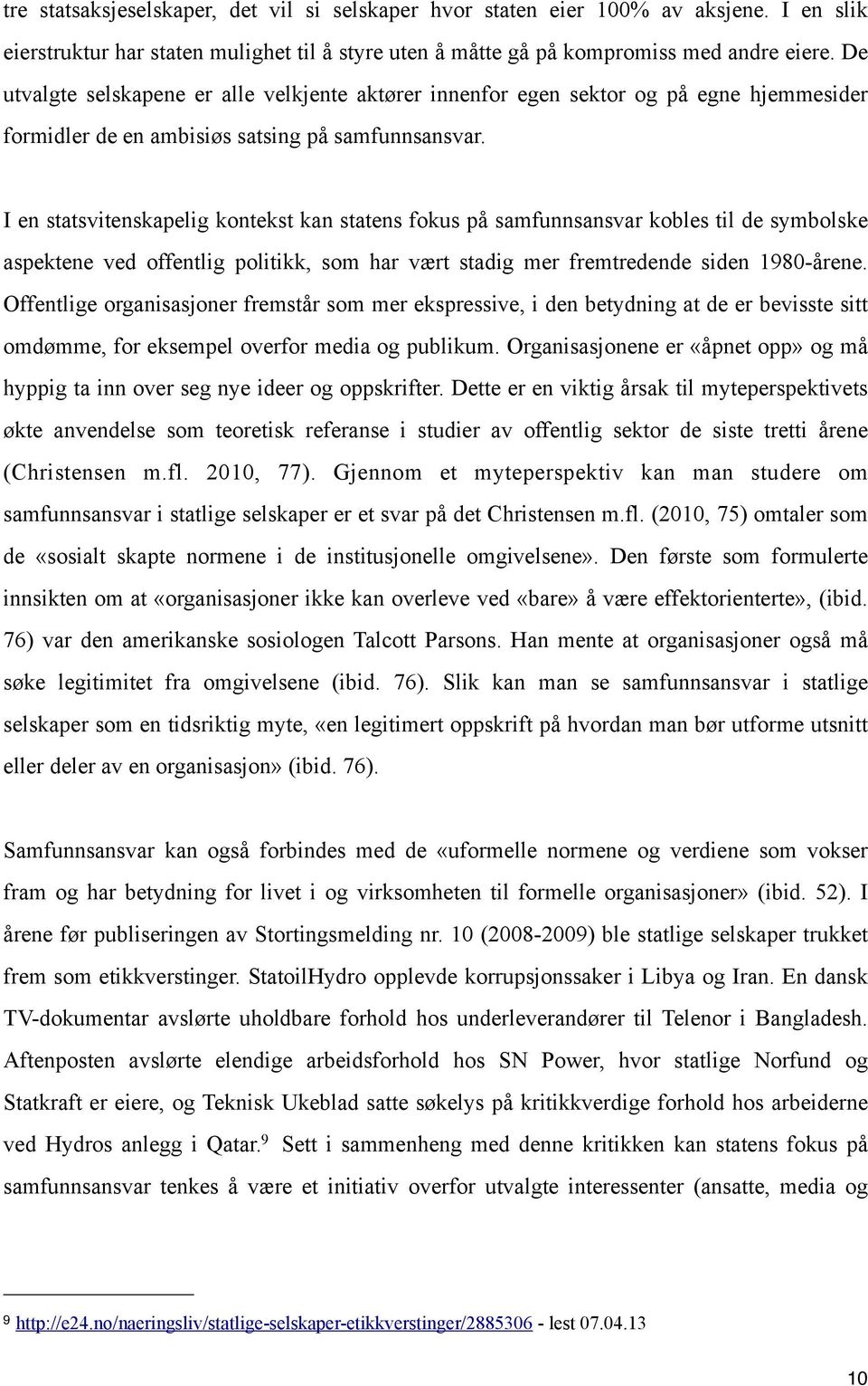 I en statsvitenskapelig kontekst kan statens fokus på samfunnsansvar kobles til de symbolske aspektene ved offentlig politikk, som har vært stadig mer fremtredende siden 1980-årene.