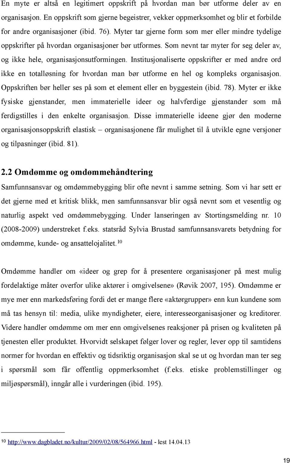 Myter tar gjerne form som mer eller mindre tydelige oppskrifter på hvordan organisasjoner bør utformes. Som nevnt tar myter for seg deler av, og ikke hele, organisasjonsutformingen.