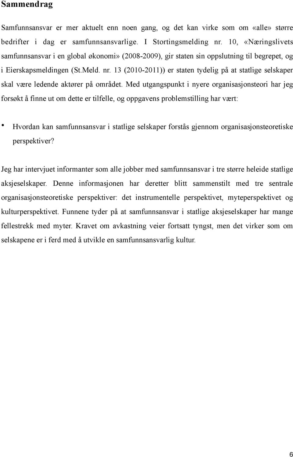 13 (2010-2011)) er staten tydelig på at statlige selskaper skal være ledende aktører på området.