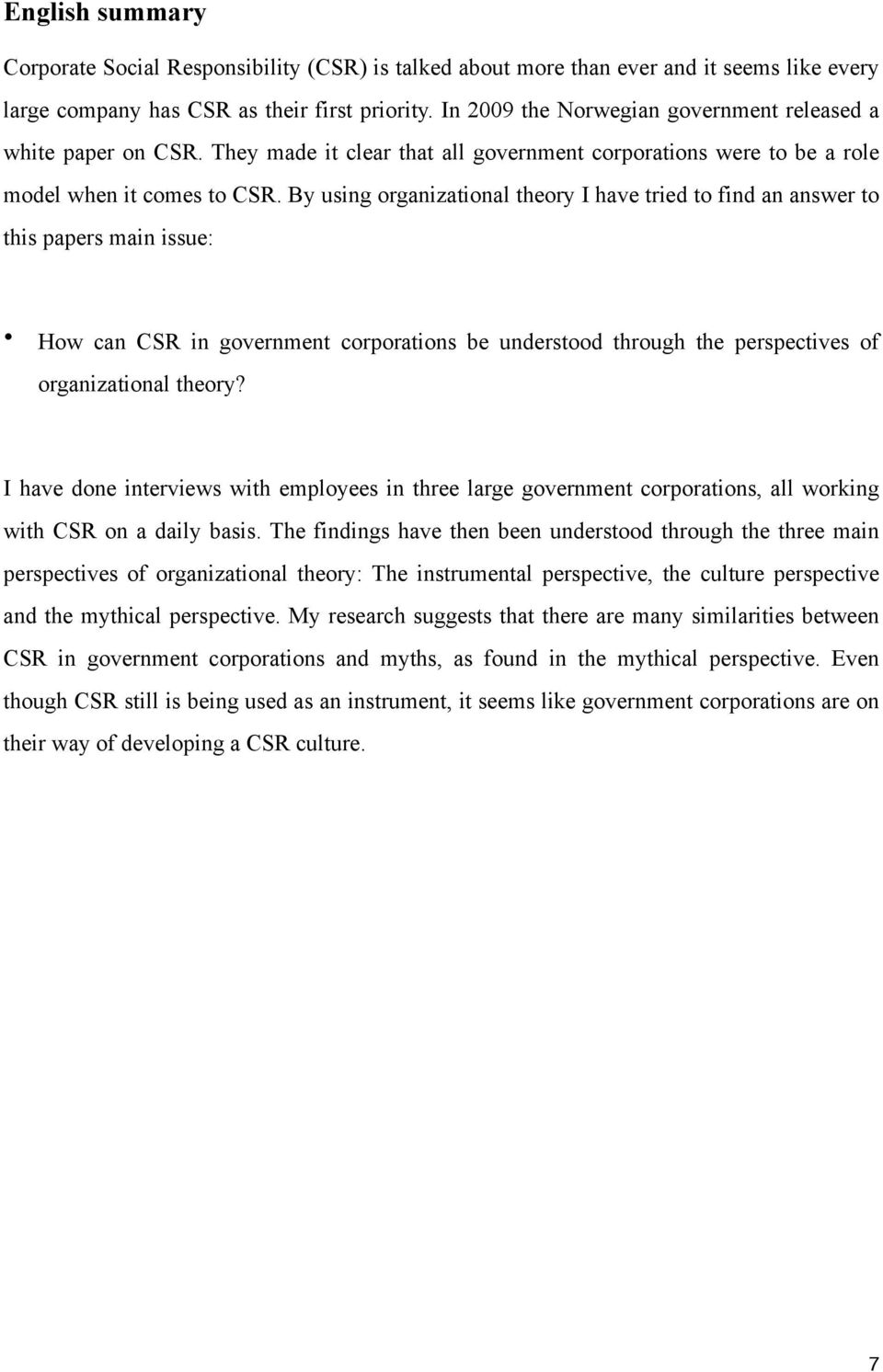 By using organizational theory I have tried to find an answer to this papers main issue: How can CSR in government corporations be understood through the perspectives of organizational theory?