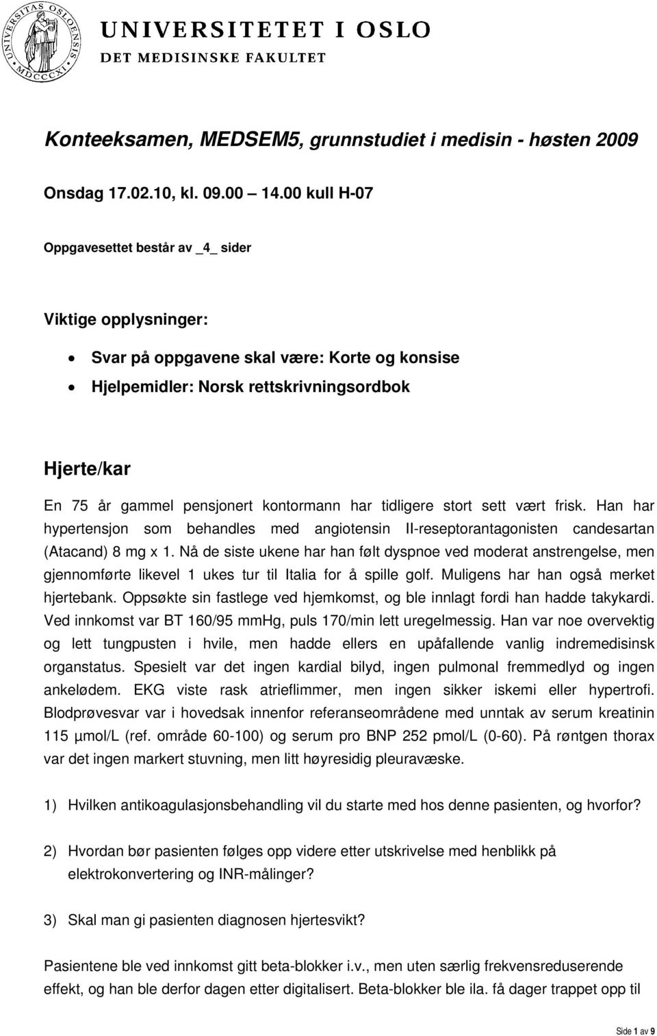 kontormann har tidligere stort sett vært frisk. Han har hypertensjon som behandles med angiotensin II-reseptorantagonisten candesartan (Atacand) 8 mg x 1.