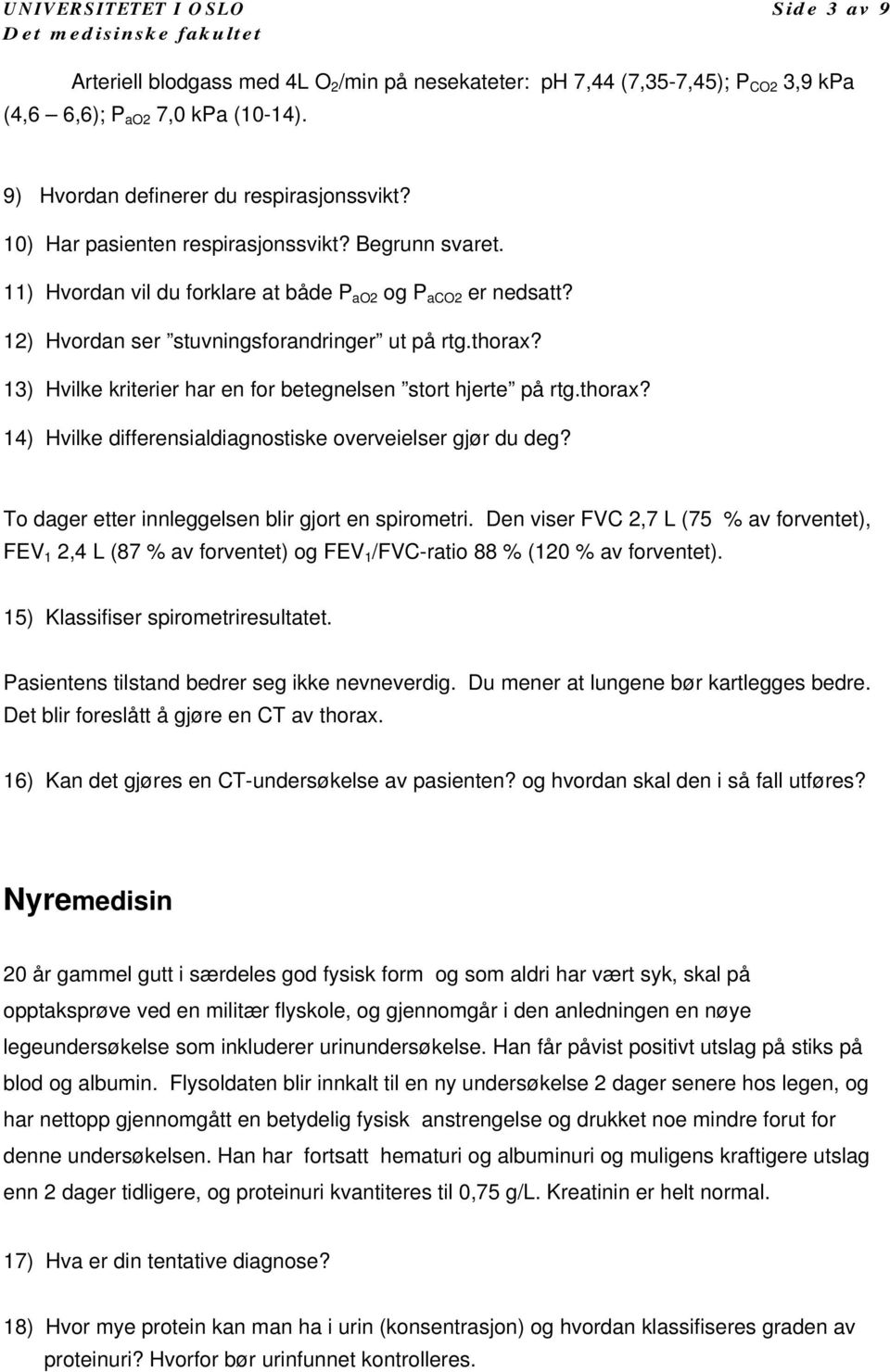 13) Hvilke kriterier har en for betegnelsen stort hjerte på rtg.thorax? 14) Hvilke differensialdiagnostiske overveielser gjør du deg? To dager etter innleggelsen blir gjort en spirometri.