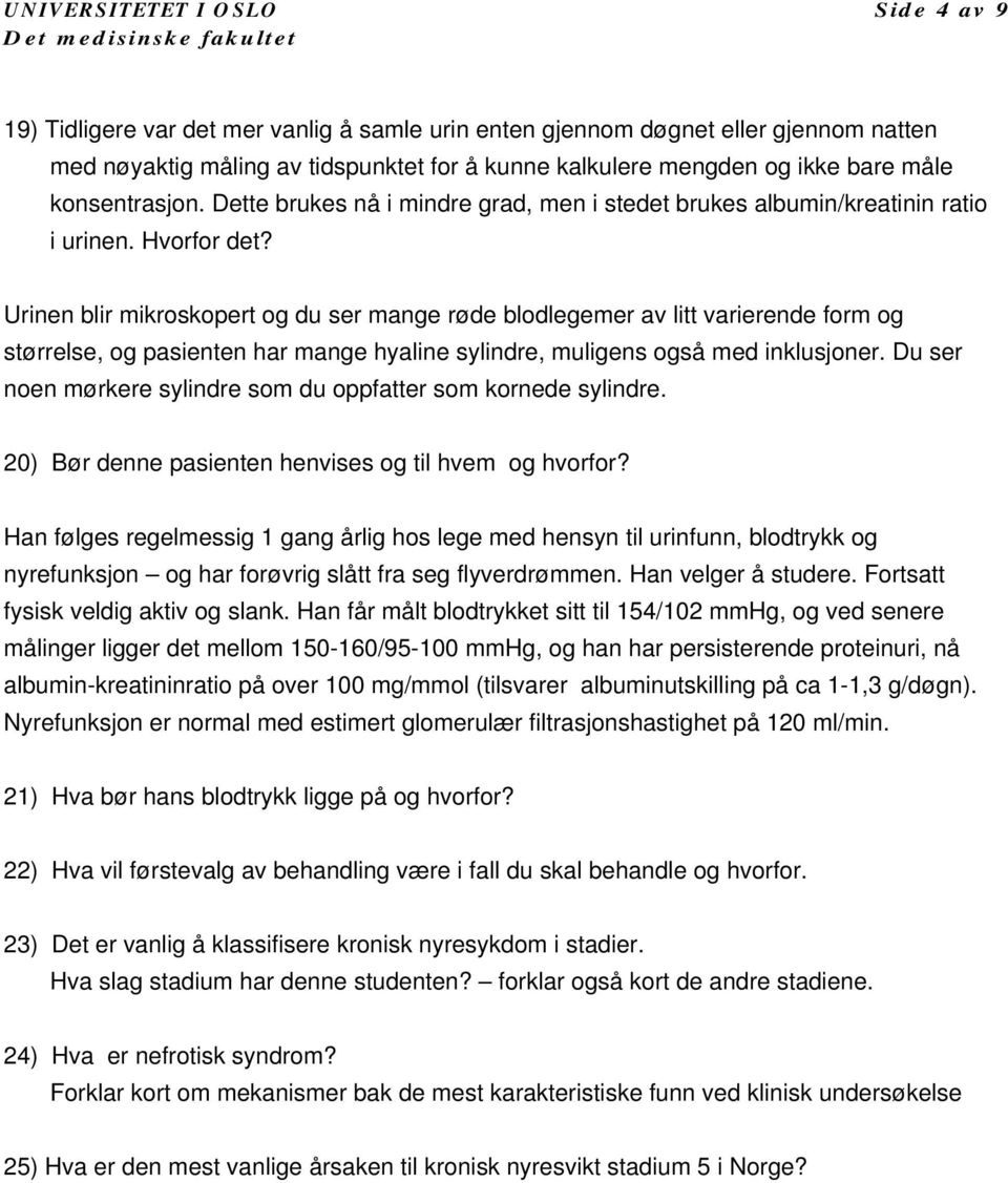 Urinen blir mikroskopert og du ser mange røde blodlegemer av litt varierende form og størrelse, og pasienten har mange hyaline sylindre, muligens også med inklusjoner.