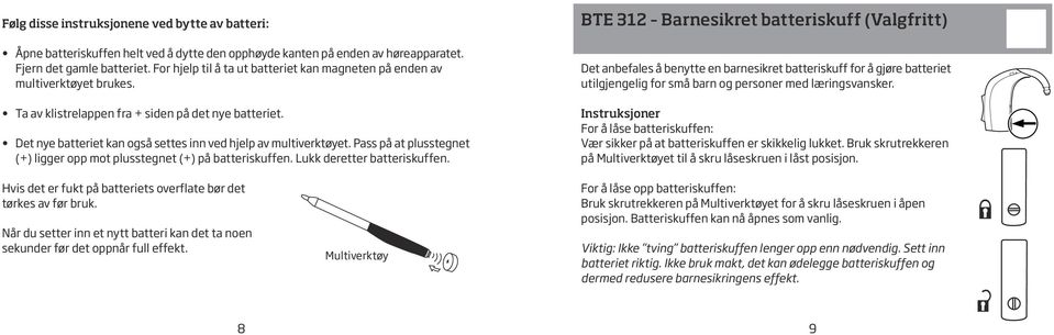 Pass på at plusstegnet (+) ligger opp mot plusstegnet (+) på batteriskuffen. Lukk deretter batteriskuffen.