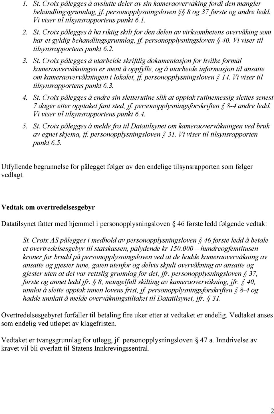 Croix pålegges å utarbeide skriftlig dokumentasjon for hvilke formål kameraovervåkningen er ment å oppfylle, og å utarbeide informasjon til ansatte om kameraovervåkningen i lokalet, jf.