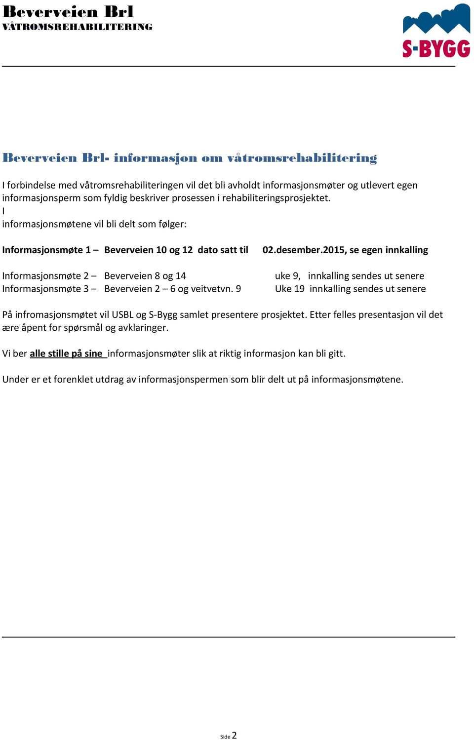 I informasjonsmøtene vil bli delt som følger: Informasjonsmøte 1 Beverveien 10 og 12 dato satt til Informasjonsmøte 2 Beverveien 8 og 14 Informasjonsmøte 3 Beverveien 2 6 og veitvetvn. 9 02.desember.