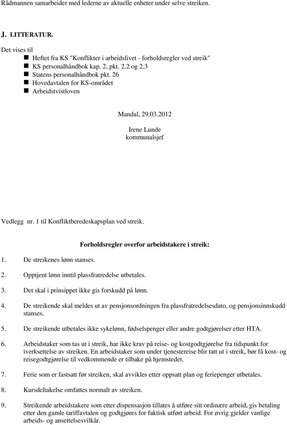 Forholdsregler overfor arbeidstakere i streik: 2. Opptjent lønn inntil plassfratredelse utbetales. 3. Det skal i prinsippet ikke gis forskudd på lønn. 4.