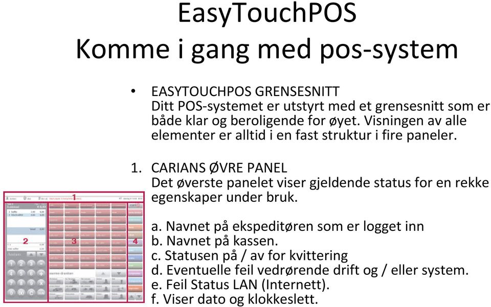 CARIANS ØVRE PANEL Detøverste panelet viser gjeldende status for en rekke egenskaper under bruk. a.