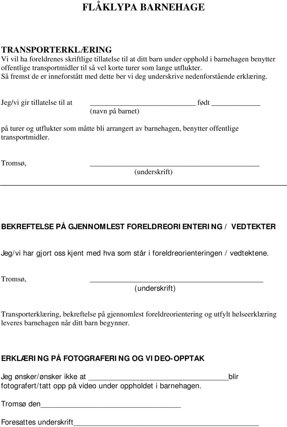 Jeg/vi gir tillatelse til at født (navn på barnet) på turer og utflukter som måtte bli arrangert av barnehagen, benytter offentlige transportmidler.