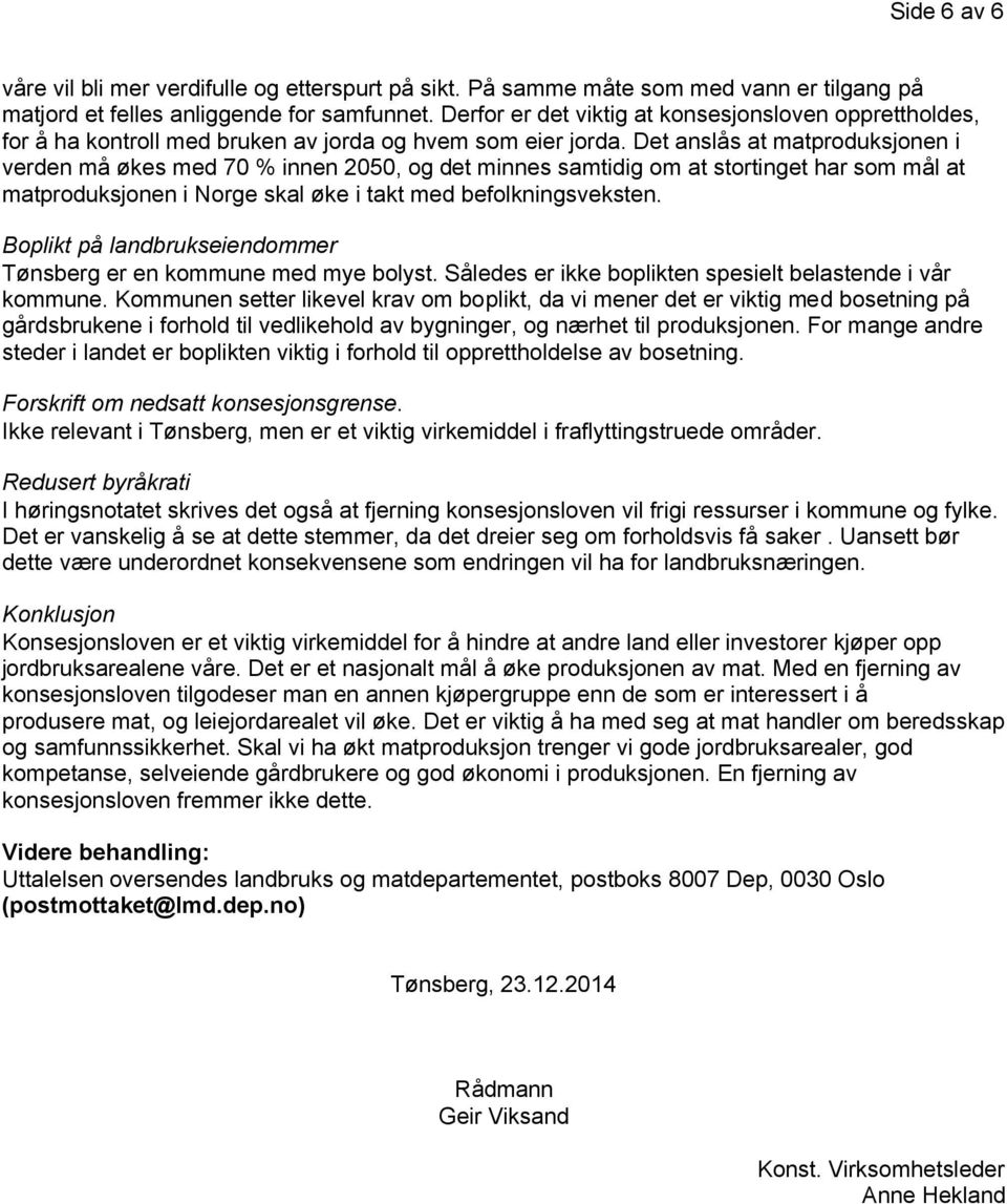 Det anslås at matproduksjonen i verden må økes med 70 % innen 2050, og det minnes samtidig om at stortinget har som mål at matproduksjonen i Norge skal øke i takt med befolkningsveksten.