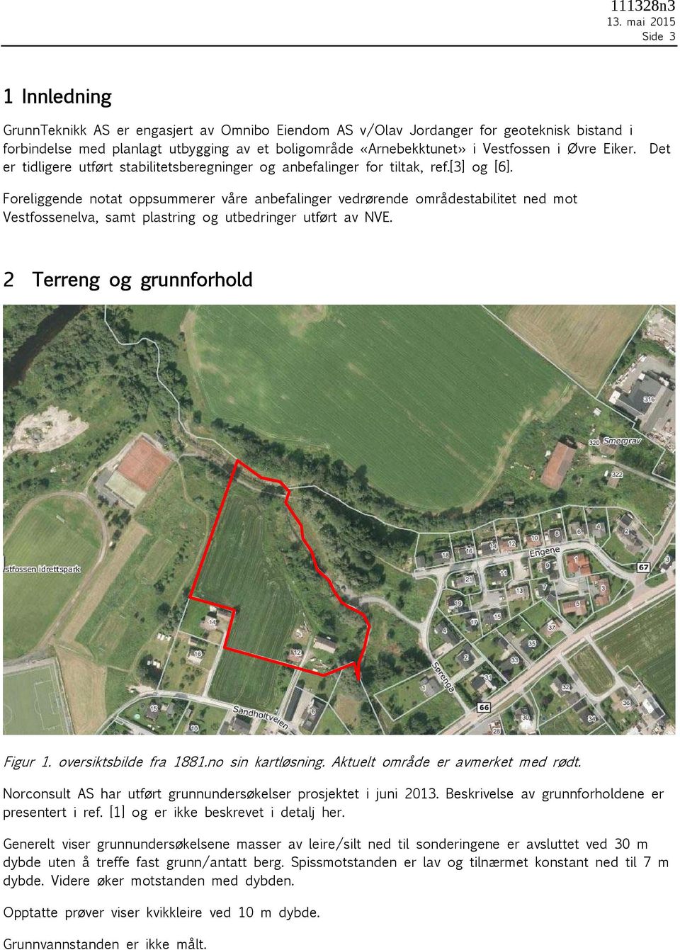 Foreliggende notat oppsummerer våre anbefalinger vedrørende områdestabilitet ned mot Vestfossenelva, samt plastring og utbedringer utført av NVE. 2 Terreng og grunnforhold Figur 1.