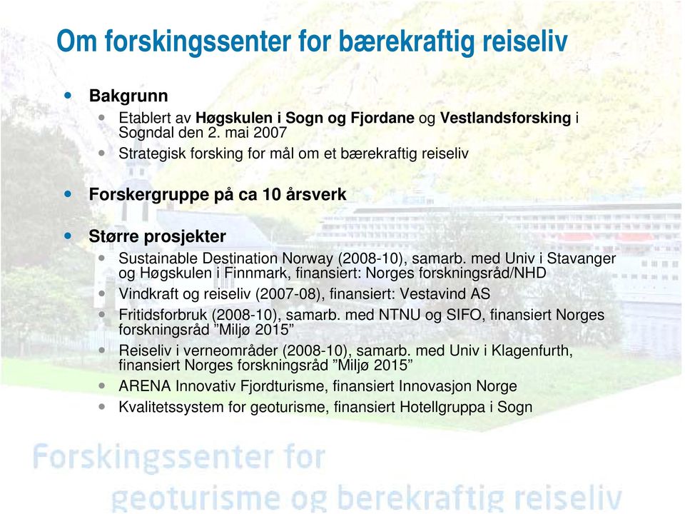 med Univ i Stavanger og Høgskulen i Finnmark, finansiert: Norges forskningsråd/nhd Vindkraft og reiseliv (2007-08), finansiert: Vestavind AS Fritidsforbruk (2008-10), samarb.