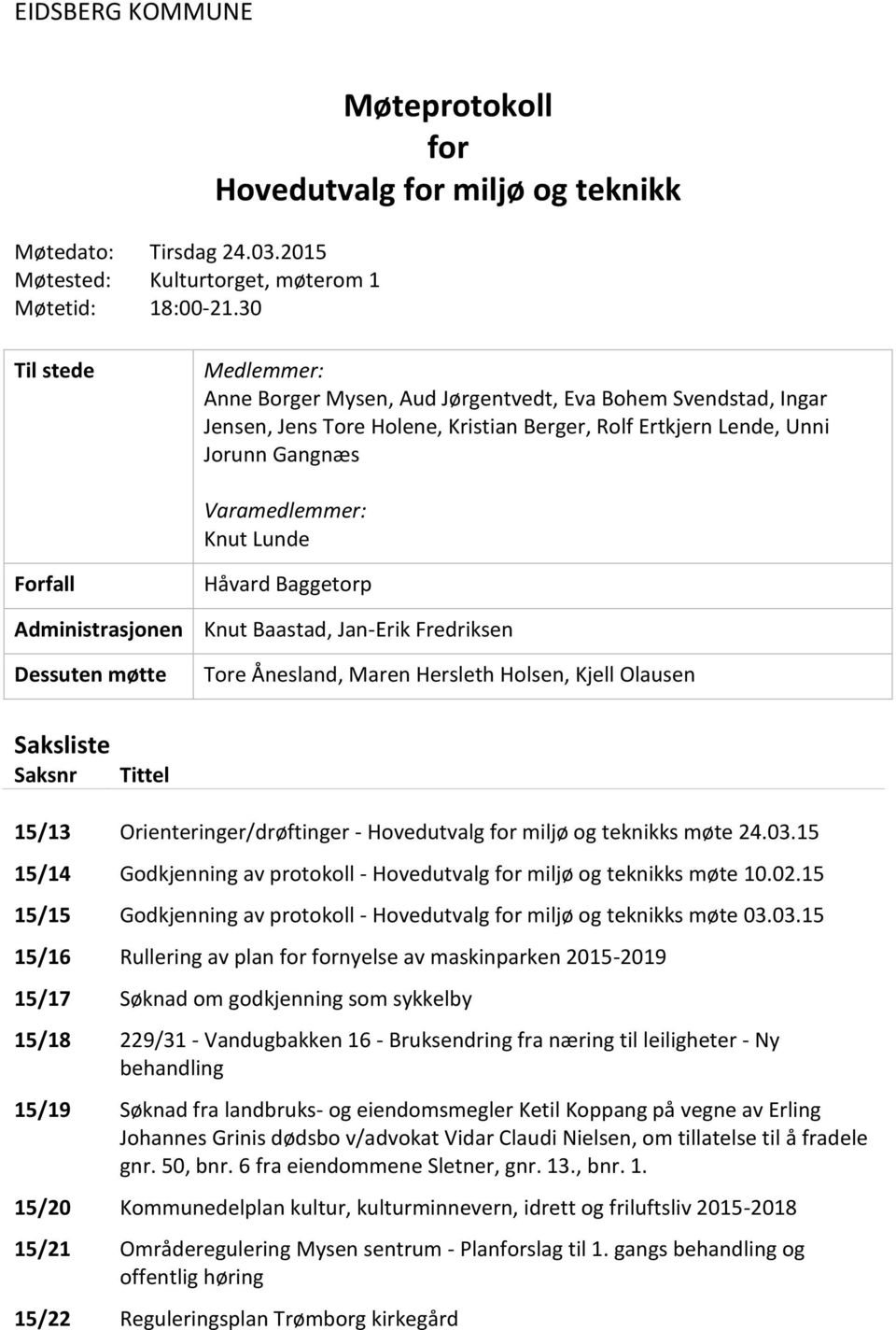 Lende, Unni Jorunn Gangnæs Varamedlemmer: Knut Lunde Forfall Håvard Baggetorp Administrasjonen Knut Baastad, Jan-Erik Fredriksen Dessuten møtte Tore Ånesland, Maren Hersleth Holsen, Kjell Olausen