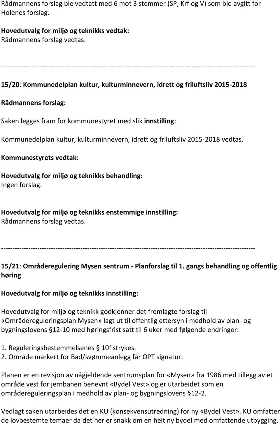 2015-2018 vedtas. Kommunestyrets vedtak: Hovedutvalg for miljø og teknikks enstemmige innstilling: 15/21: Områderegulering Mysen sentrum - Planforslag til 1.