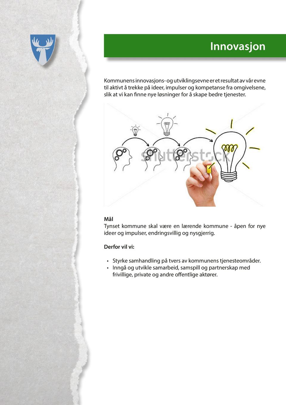 Mål Tynset kommune skal være en lærende kommune - åpen for nye ideer og impulser, endringsvillig og nysgjerrig.
