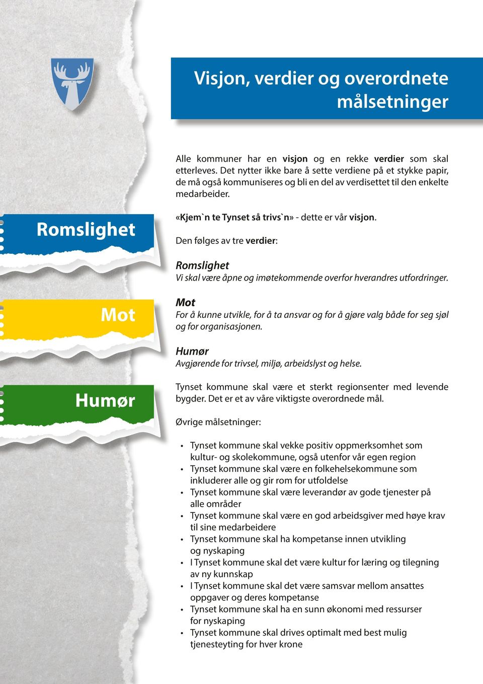 Romslighet «Kjem`n te Tynset så trivs`n» - dette er vår visjon. Den følges av tre verdier: Romslighet Vi skal være åpne og imøtekommende overfor hverandres utfordringer.