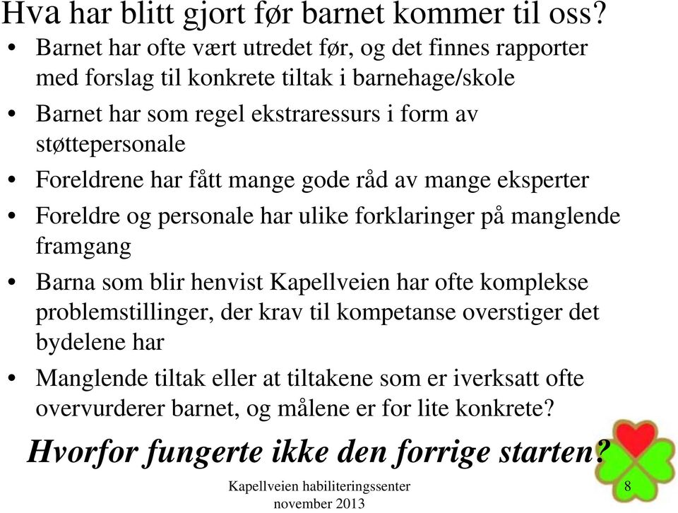 støttepersonale Foreldrene har fått mange gode råd av mange eksperter Foreldre og personale har ulike forklaringer på manglende framgang Barna som blir