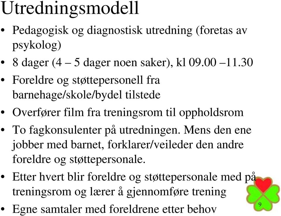 fagkonsulenter på utredningen. Mens den ene jobber med barnet, forklarer/veileder den andre foreldre og støttepersonale.