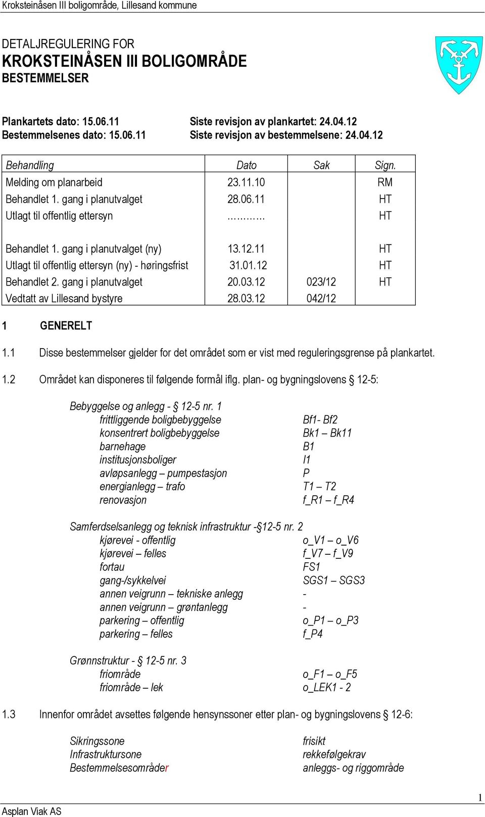 11 HT Utlagt til offentlig ettersyn (ny) - høringsfrist 31.01.12 HT Behandlet 2. gang i planutvalget 20.03.12 023/12 HT Vedtatt av Lillesand bystyre 28.03.12 042/12 1 GENERELT 1.