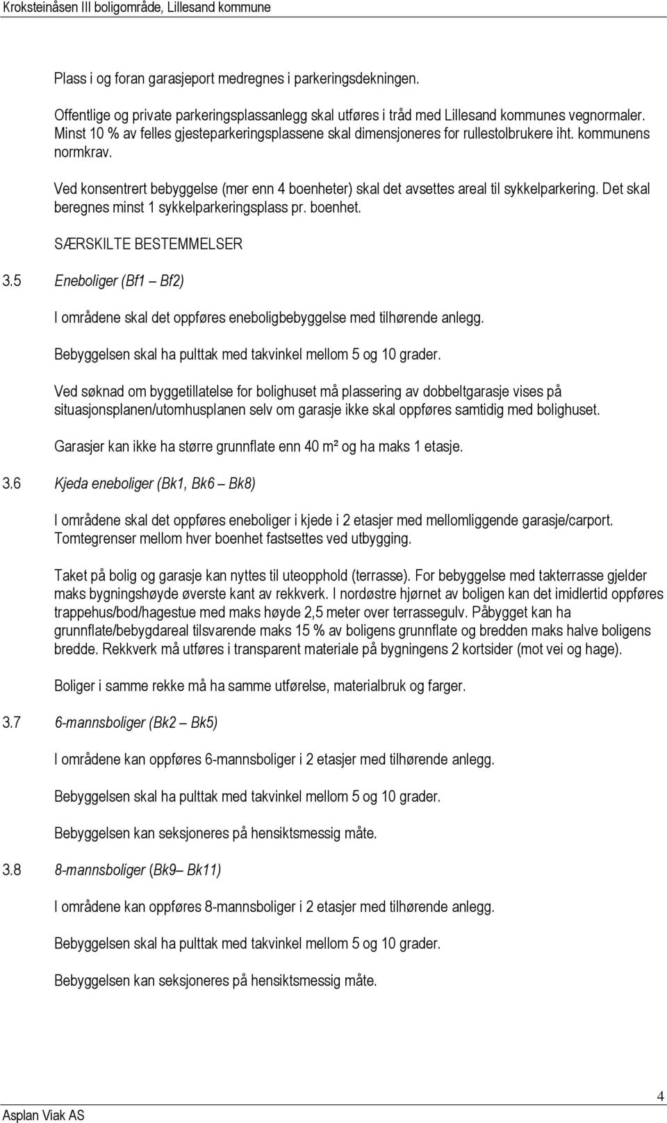 Ved konsentrert bebyggelse (mer enn 4 boenheter) skal det avsettes areal til sykkelparkering. Det skal beregnes minst 1 sykkelparkeringsplass pr. boenhet. SÆRSKILTE BESTEMMELSER 3.