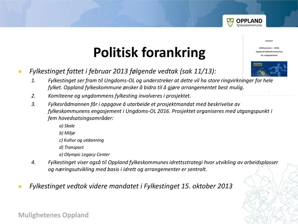 Fylkesrådmannen får i oppgave å utarbeide et prosjektmandat med beskrivelse av fylkeskommunens engasjement i Ungdoms-OL 2016.