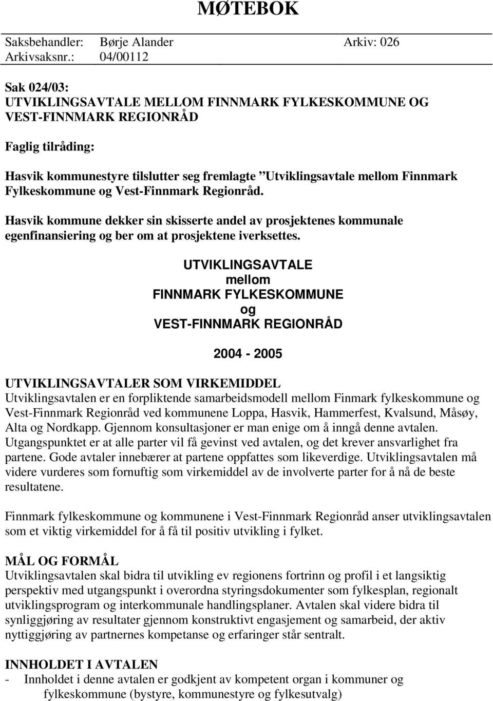 Fylkeskommune og Vest-Finnmark Regionråd. Hasvik kommune dekker sin skisserte andel av prosjektenes kommunale egenfinansiering og ber om at prosjektene iverksettes.
