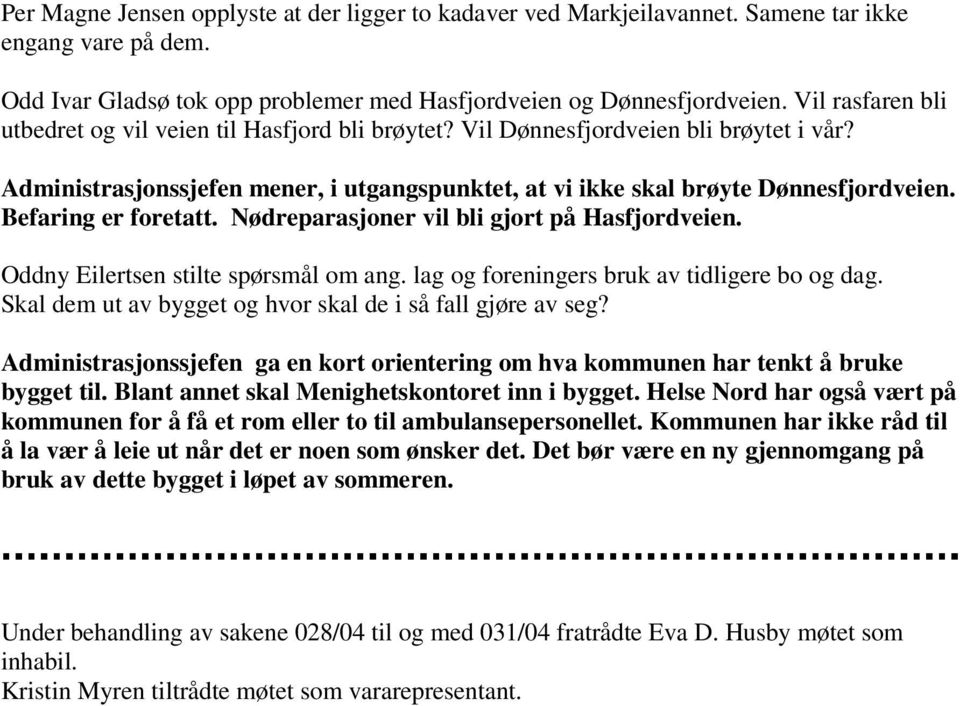 Befaring er foretatt. Nødreparasjoner vil bli gjort på Hasfjordveien. Oddny Eilertsen stilte spørsmål om ang. lag og foreningers bruk av tidligere bo og dag.