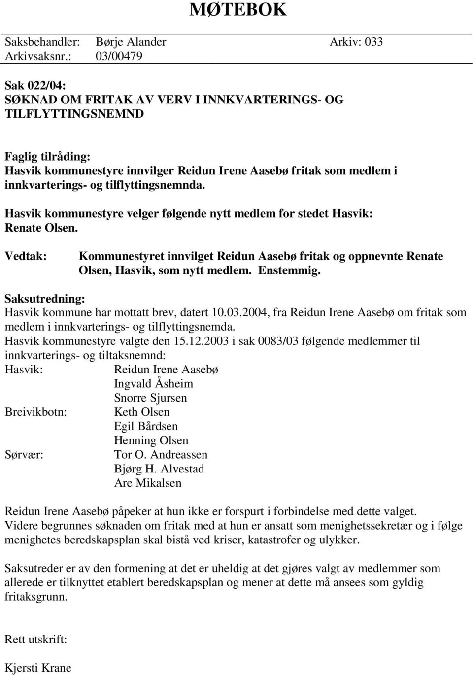 tilflyttingsnemnda. Hasvik kommunestyre velger følgende nytt medlem for stedet Hasvik: Renate Olsen.