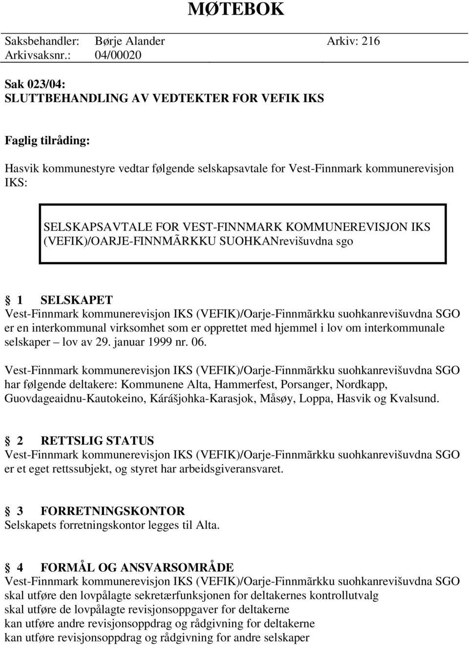 VEST-FINNMARK KOMMUNEREVISJON IKS (VEFIK)/OARJE-FINNMÃRKKU SUOHKANrevišuvdna sgo 1 SELSKAPET Vest-Finnmark kommunerevisjon IKS (VEFIK)/Oarje-Finnmãrkku suohkanrevišuvdna SGO er en interkommunal