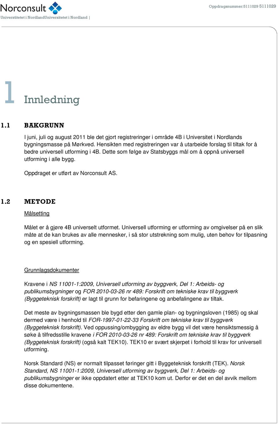 Oppdraget er utført av Norconsult AS. 1.2 METODE Målsetting Målet er å gjøre 4B universelt utformet.