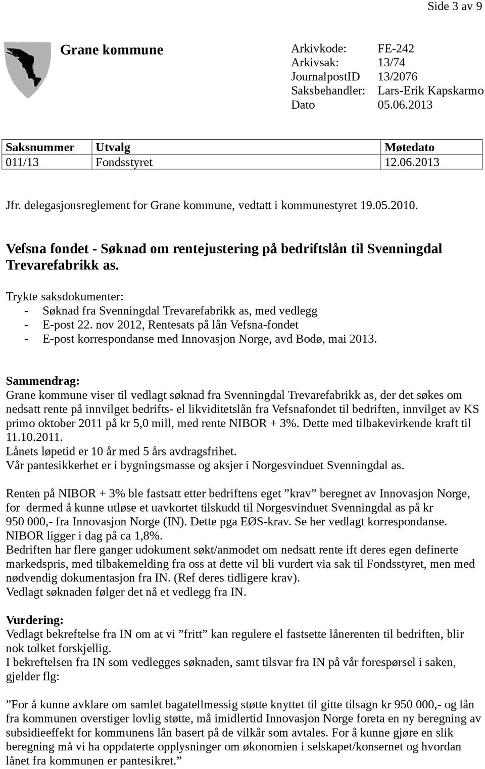 Trykte saksdokumenter: - Søknad fra Svenningdal Trevarefabrikk as, med vedlegg - E-post 22. nov 2012, Rentesats på lån Vefsna-fondet - E-post korrespondanse med Innovasjon Norge, avd Bodø, mai 2013.