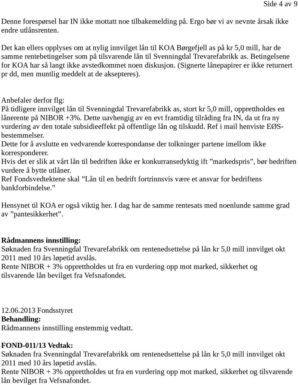 Betingelsene for KOA har så langt ikke avstedkommet noen diskusjon. (Signerte lånepapirer er ikke returnert pr dd, men muntlig meddelt at de aksepteres).