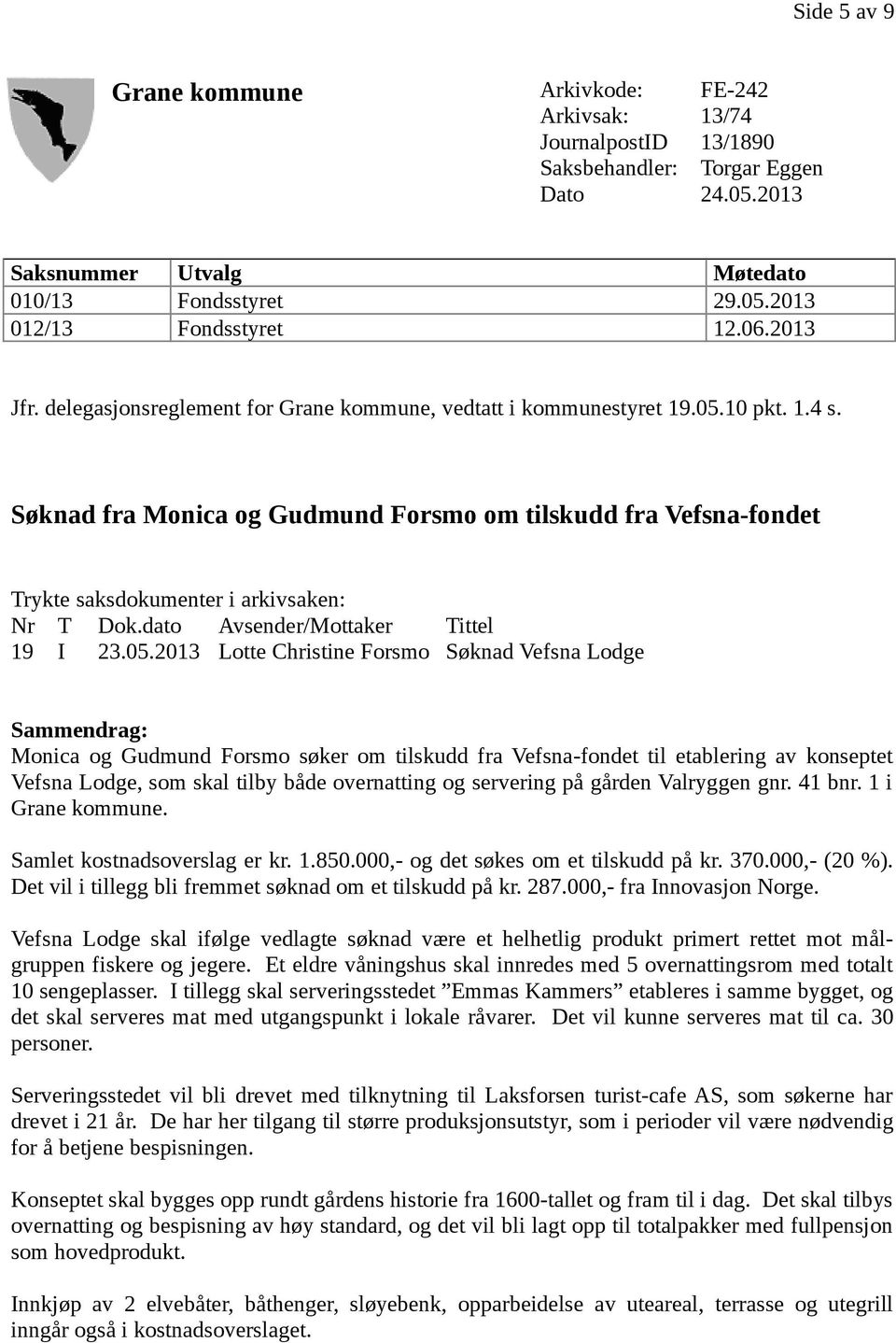 Søknad fra Monica og Gudmund Forsmo om tilskudd fra Vefsna-fondet Trykte saksdokumenter i arkivsaken: Nr T Dok.dato Avsender/Mottaker Tittel 19 I 23.05.