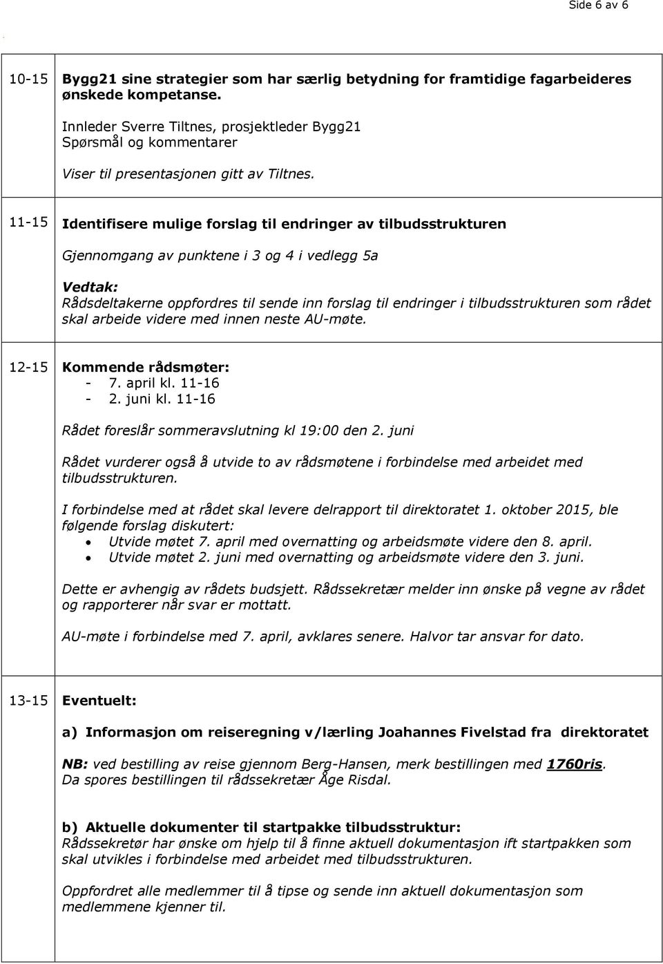 11-15 Identifisere mulige forslag til endringer av tilbudsstrukturen Gjennomgang av punktene i 3 og 4 i vedlegg 5a Vedtak: Rådsdeltakerne oppfordres til sende inn forslag til endringer i