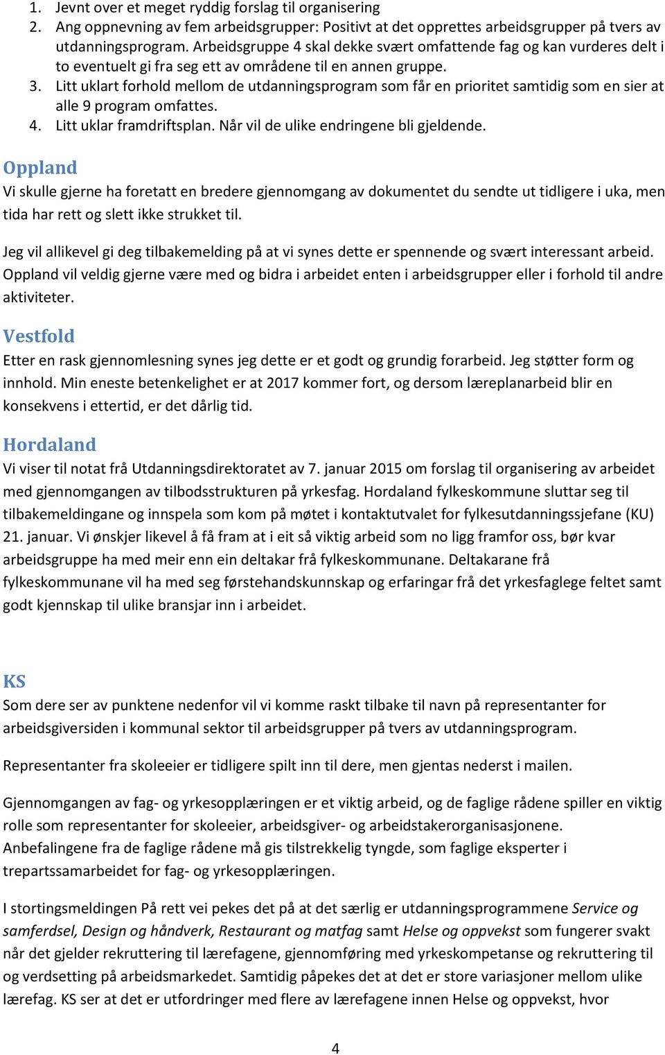 Litt uklart forhold mellom de utdanningsprogram som får en prioritet samtidig som en sier at alle 9 program omfattes. 4. Litt uklar framdriftsplan. Når vil de ulike endringene bli gjeldende.