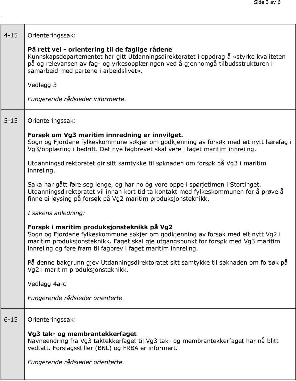 5-15 Orienteringssak: Forsøk om Vg3 maritim innredning er innvilget. Sogn og Fjordane fylkeskommune søkjer om godkjenning av forsøk med eit nytt lærefag i Vg3/opplæring i bedrift.