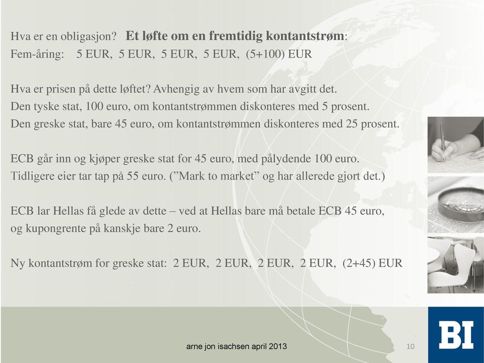 Den greske stat, bare 45 euro, om kontantstrømmen diskonteres med 25 prosent. ECB går inn og kjøper greske stat for 45 euro, med pålydende 100 euro.